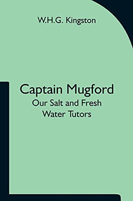 Captain Mugford: Our Salt And Fresh Water Tutors