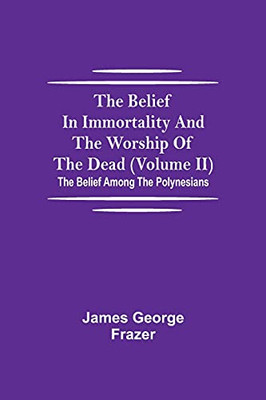 The Belief In Immortality And The Worship Of The Dead (Volume Ii); The Belief Among The Polynesians