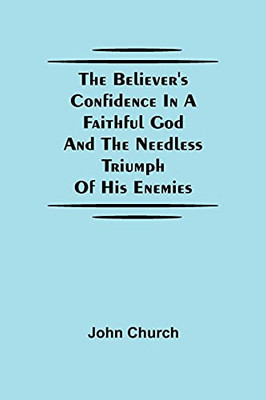 The Believer'S Confidence In A Faithful God And The Needless Triumph Of His Enemies