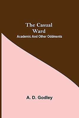 The Casual Ward; Academic And Other Oddments