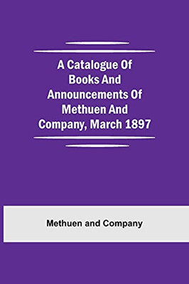 A Catalogue Of Books And Announcements Of Methuen And Company, March 1897