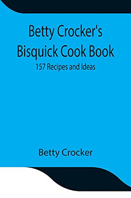 Betty Crocker'S Bisquick Cook Book: 157 Recipes And Ideas