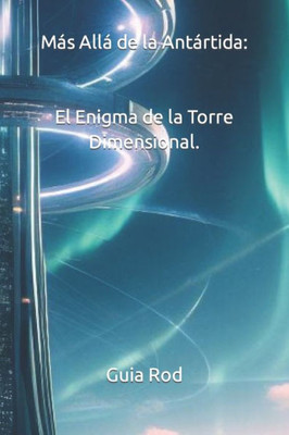 MÃ¡s AllÃ¡ de la AntÃ¡rtida: El Enigma de la Torre Dimensional.