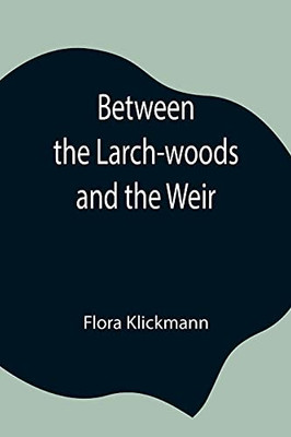Between The Larch-Woods And The Weir