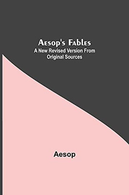 Aesop'S Fables: A New Revised Version From Original Sources