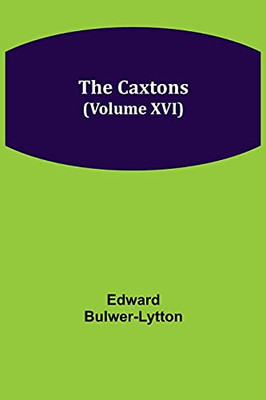 The Caxtons, (Volume Xvi)