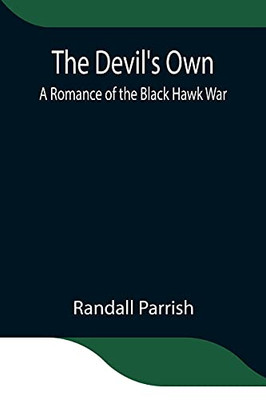The Devil'S Own: A Romance Of The Black Hawk War