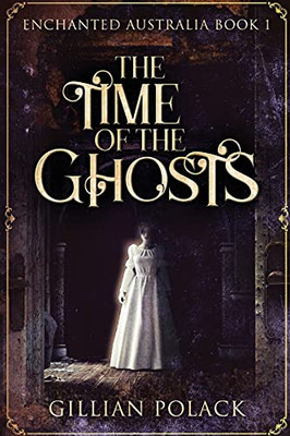 The Time Of The Ghosts: Large Print Edition (Enchanted Australia)