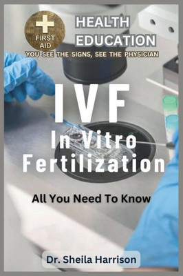 Ivf: All You Need To Know: What is IVF about ?
