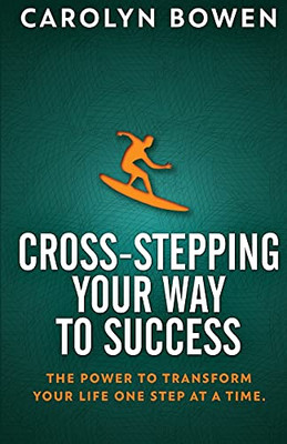 Cross-Stepping Your Way To Success: The Power To Transform Your Life One Step At A Time!