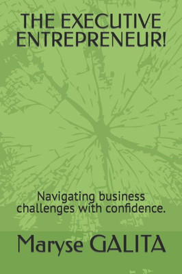 The Executive Entrepreneur!: Navigating business challenges with confidence.