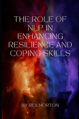 The Role of Neuro-Linguistic programming in Enhancing Resilience and Coping Skills