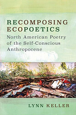 Recomposing Ecopoetics: North American Poetry of the Self-Conscious Anthropocene (Under the Sign of Nature)