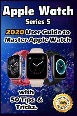 Apple Watch Series 5: 2020 User Guide to Master Apple Watch with 50 Tips &Tricks .
