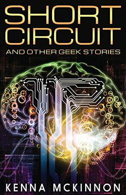 Short Circuit: And Other Geek Stories