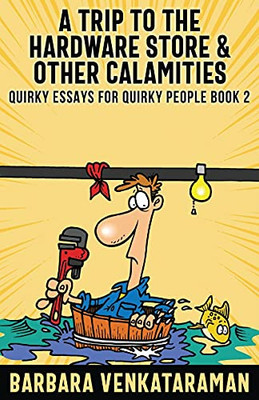 A Trip To The Hardware Store And Other Calamities (Quirky Essays For Quirky People)