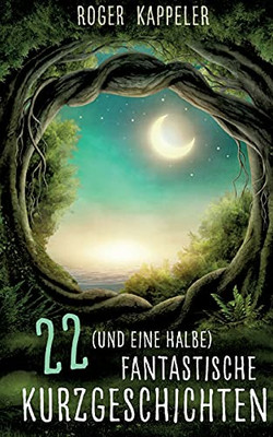 22 (Und Eine Halbe) Fantastische Kurzgeschichten (German Edition)