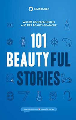 101 Beautyful Stories: Wahre Begebenheiten Aus Der Beauty-Branche (German Edition)