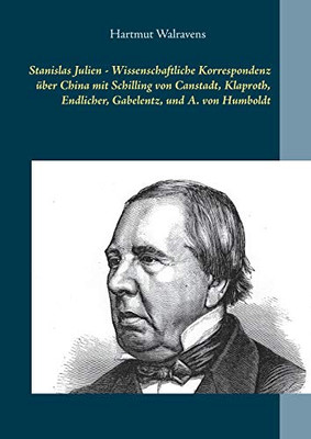 Stanislas Julien - Wissenschaftliche Korrespondenz ??Ber China Mit Schilling Von Canstadt, Klaproth, Endlicher, Gabelentz, Und A. Von Humboldt (German Edition)