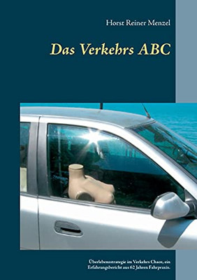 Das Verkehrs Abc: ?£Berlebensstrategie Im Verkehrs Chaos, Ein Erfahrungsbericht Aus 62 Jahren Fahrpraxis. (German Edition)