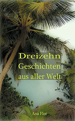 Dreizehn Geschichten Aus Aller Welt (German Edition)
