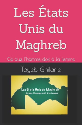 Les Ã‰tats Unis du Maghreb: Ce que l'homme doit Ã  la femme
