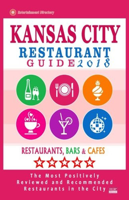 Kansas City Restaurant Guide 2018: Best Rated Restaurants in Kansas City, Missouri - 450 Restaurants, Bars and Caf�s recommended for Visitors, 2018