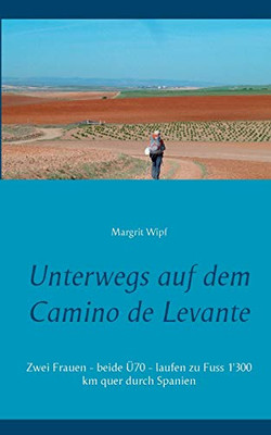 Unterwegs Auf Dem Camino De Levante: Zwei Frauen - Beide ?£70 - Laufen Zu Fuss 1'300 Km Quer Durch Spanien (German Edition)