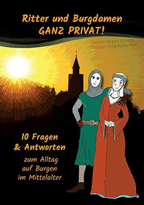 Ritter Und Burgdamen Ganz Privat!: 10 Fragen & Antworten Zum Alltag Auf Burgen Im Mittelalter (German Edition)
