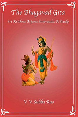 The Bhagavad Gita Sri Krishna Arjuna Samvaada: A Study