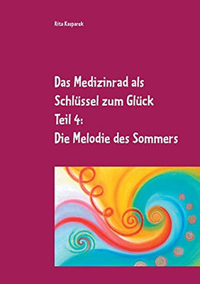 Das Medizinrad Als Schl??Ssel Zum Gl??Ck Teil 4: Die Melodie Des Sommers (German Edition)