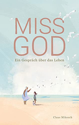 Miss God: Ein Gespr?Ñch ??Ber Das Leben (German Edition)