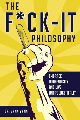 The Fuck-It Philosophy: Embrace Authenticity and Live Unapologetically