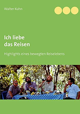 Ich Liebe Das Reisen: Highlights Eines Bewegten Reiselebens (German Edition)