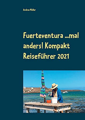 Fuerteventura ...Mal Anders! Kompakt Reisef??Hrer 2021 (German Edition)