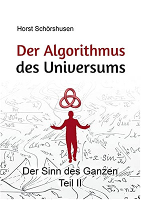 Der Algorithmus Des Universums: Der Sinn Des Ganzen Teil Ii (German Edition)