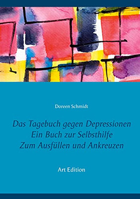 Das Tagebuch Gegen Depressionen. Ein Buch Zur Selbsthilfe. Zum Ausf??Llen Und Ankreuzen: Depressionen Selbst ??Berwinden Und Besiegen (Art Edition) (German Edition)
