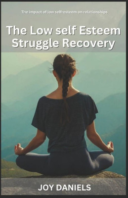 The Low self Esteem Struggle Recovery: The impact of low self-esteem on relationships