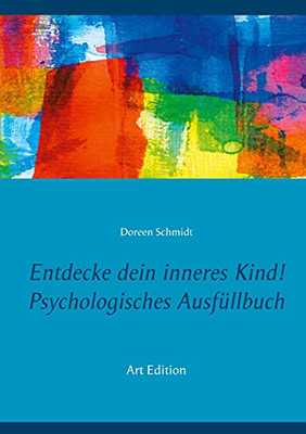 Entdecke Dein Inneres Kind! Psychologisches Ausf??Llbuch: Ein Kleines Arbeitsbuch Zur Pflege Und Heilung Deines Inneren Kindes. Eine Selbsthilfe Bei ... Ptbs. Art Edition (German Edition)