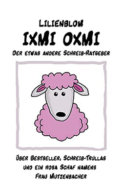 Ixmi Oxmi: Der Etwas Andere Schreib-Ratgeber (German Edition)