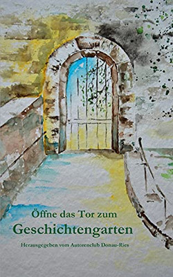 ?Ûffne Das Tor Zum Geschichtengarten (German Edition)