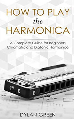 How to Play the Harmonica: A Complete Guide for Beginners - Chromatic and Diatonic Harmonica