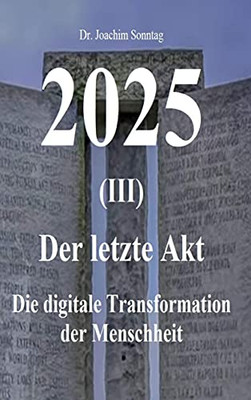 2025 - Der Letzte Akt: Die Digitale Transformation Der Menschheit (German Edition)