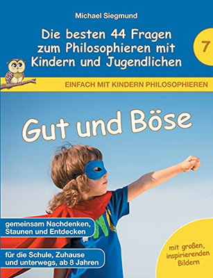 Gut Und B??Se - Die Besten 44 Fragen Zum Philosophieren Mit Kindern Und Jugendlichen (German Edition)