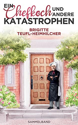 Ein Chefkoch Und Andere Katastrophen (German Edition)