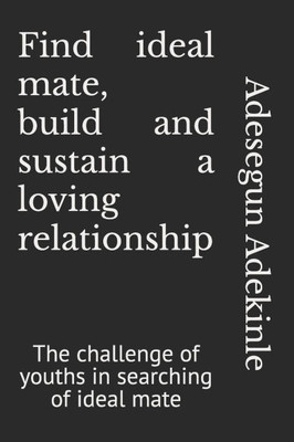 Find ideal mate, build, and sustain a loving relationship: The challenge of youths in searching of ideal mate