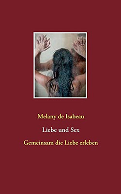 Liebe Und Sex: Gemeinsam Die Liebe Erleben (German Edition)