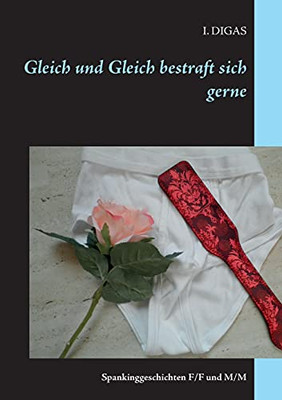 Gleich Und Gleich Bestraft Sich Gerne: Spankinggeschichten F/F Und M/M (German Edition)