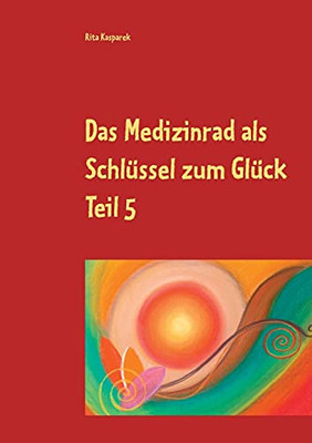 Das Medizinrad Als Schl??Ssel Zum Gl??Ck Teil 5: Die Farben Des Herbstes (German Edition)