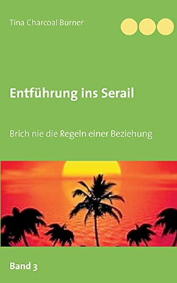 Entf??Hrung Ins Serail: Brich Nie Die Regeln Einer Beziehung (German Edition)